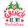 Grinch Be My Valentine DTF Transfer