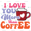 I Love You More Than Coffee DTF Transfer