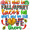 Its Okay To Fall Apart Tacos Fall Apart And We Still Love Them DTF Transfer