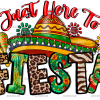 Just Here To Fiesta DTF Transfer