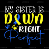 My Sister Is Down Right Perfect DTF Transfer