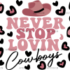 Never Stop Lovin Cowboys UV DTF Transfer