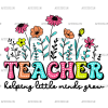 Teacher Helping Little Minds Grow DTF Transfer