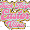 Thick Thighs Easter Vibes Pink DTF Transfer