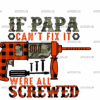 If Papa Can't Fix It Were All Screwed DTF Transfer