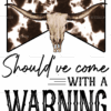should've Come With A Warning Cow DTF Transfer