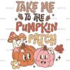 Take Me To The Pumpkin Patch-4 DTF Transfer